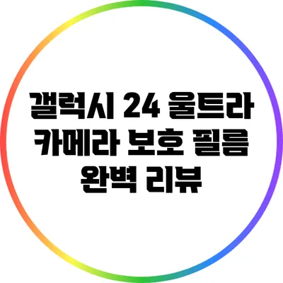 갤럭시 24 울트라 카메라 보호 필름 완벽 리뷰