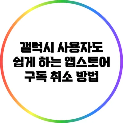 갤럭시 사용자도 쉽게 하는 앱스토어 구독 취소 방법