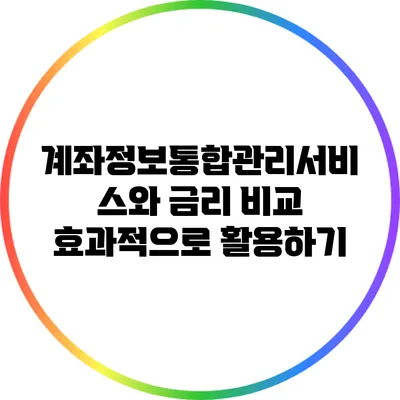 계좌정보통합관리서비스와 금리 비교 효과적으로 활용하기