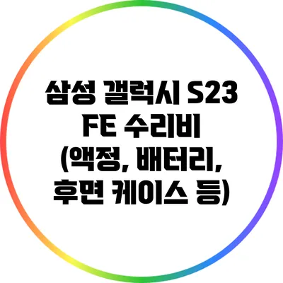 삼성 갤럭시 S23 FE 수리비 (액정, 배터리, 후면 케이스 등)