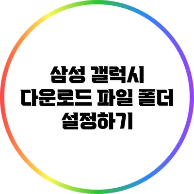 삼성 갤럭시 다운로드 파일 폴더 설정하기