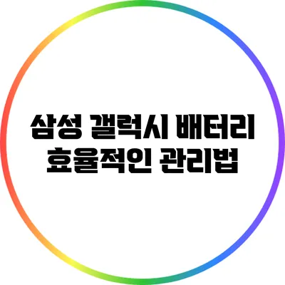 삼성 갤럭시 배터리 효율적인 관리법