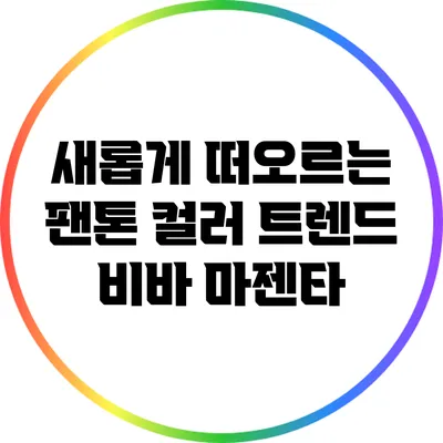 새롭게 떠오르는 팬톤 컬러 트렌드: 비바 마젠타