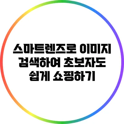 스마트렌즈로 이미지 검색하여 초보자도 쉽게 쇼핑하기