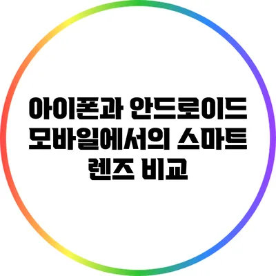 아이폰과 안드로이드 모바일에서의 스마트 렌즈 비교