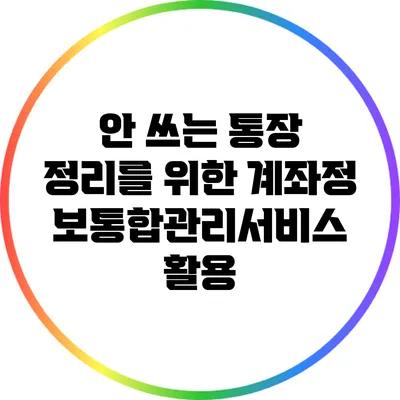 안 쓰는 통장 정리를 위한 계좌정보통합관리서비스 활용