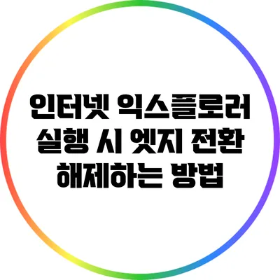 인터넷 익스플로러 실행 시 엣지 전환 해제하는 방법