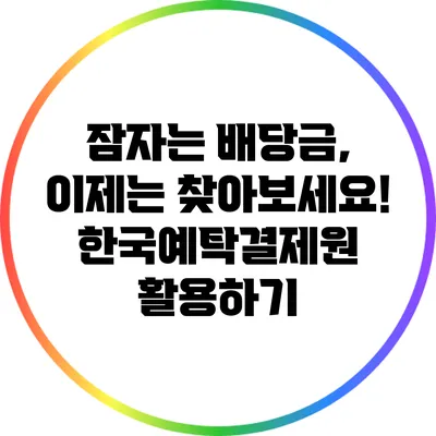 잠자는 배당금, 이제는 찾아보세요! 한국예탁결제원 활용하기