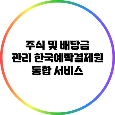 주식 및 배당금 관리: 한국예탁결제원 통합 서비스