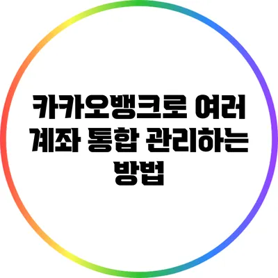 카카오뱅크로 여러 계좌 통합 관리하는 방법