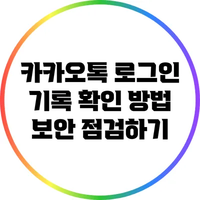 카카오톡 로그인 기록 확인 방법: 보안 점검하기