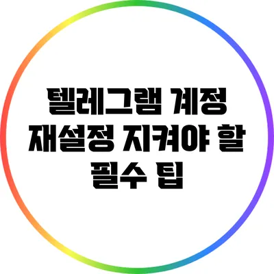 텔레그램 계정 재설정: 지켜야 할 필수 팁