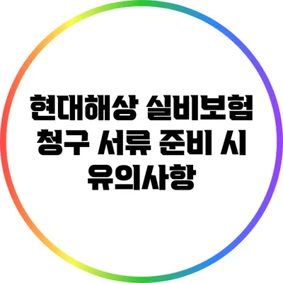 현대해상 실비보험 청구 서류 준비 시 유의사항