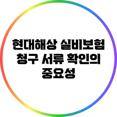 현대해상 실비보험 청구 서류 확인의 중요성