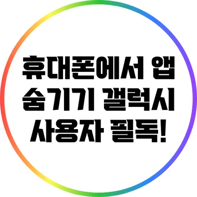 휴대폰에서 앱 숨기기: 갤럭시 사용자 필독!