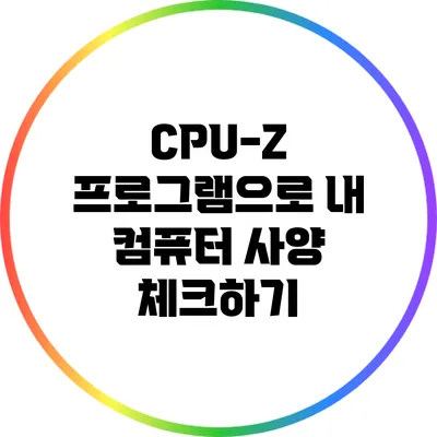 CPU-Z 프로그램으로 내 컴퓨터 사양 체크하기