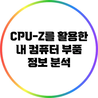 CPU-Z를 활용한 내 컴퓨터 부품 정보 분석