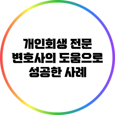 개인회생 전문 변호사의 도움으로 성공한 사례