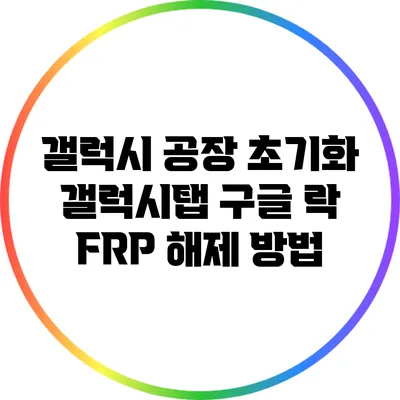 갤럭시 공장 초기화: 갤럭시탭 구글 락 FRP 해제 방법