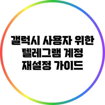 갤럭시 사용자 위한 텔레그램 계정 재설정 가이드