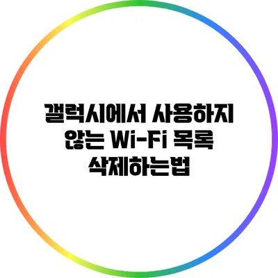갤럭시에서 사용하지 않는 Wi-Fi 목록 삭제하는법