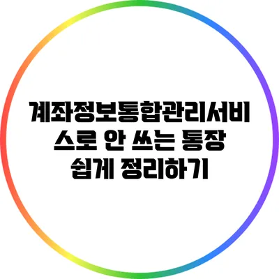 계좌정보통합관리서비스로 안 쓰는 통장 쉽게 정리하기