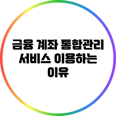 금융 계좌 통합관리 서비스 이용하는 이유