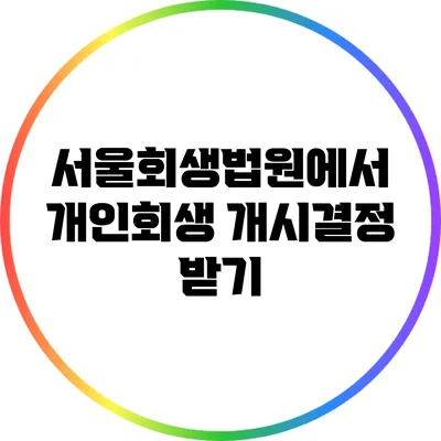 서울회생법원에서 개인회생 개시결정 받기