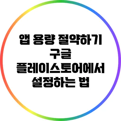 앱 용량 절약하기: 구글 플레이스토어에서 설정하는 법