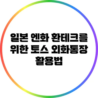 일본 엔화 환테크를 위한 토스 외화통장 활용법