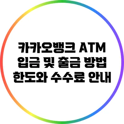 카카오뱅크 ATM 입금 및 출금 방법: 한도와 수수료 안내