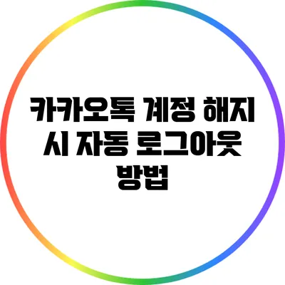 카카오톡 계정 해지 시 자동 로그아웃 방법