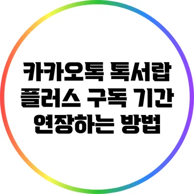 카카오톡 톡서랍 플러스 구독 기간 연장하는 방법