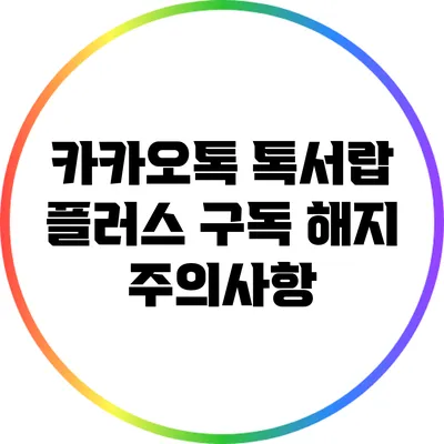 카카오톡 톡서랍 플러스 구독 해지 주의사항