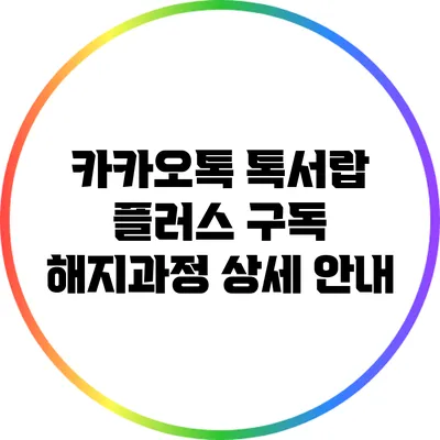 카카오톡 톡서랍 플러스 구독 해지과정 상세 안내