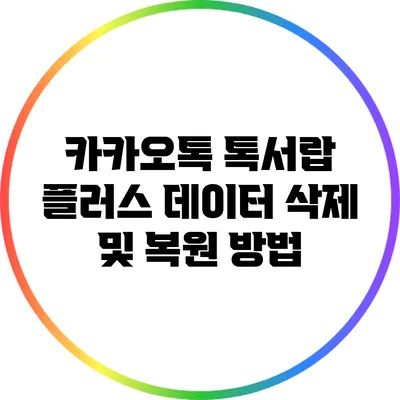 카카오톡 톡서랍 플러스 데이터 삭제 및 복원 방법