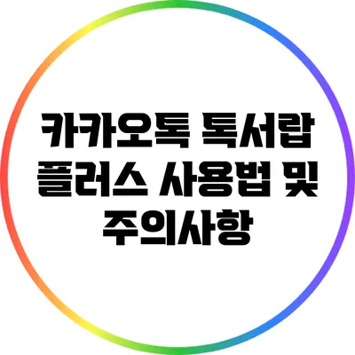 카카오톡 톡서랍 플러스 사용법 및 주의사항