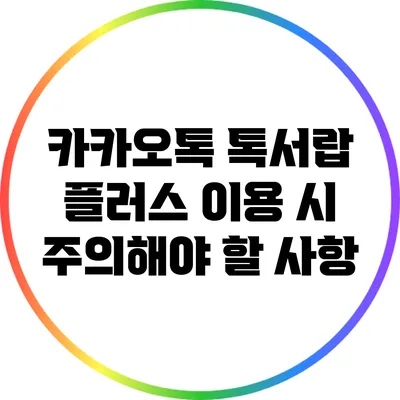 카카오톡 톡서랍 플러스 이용 시 주의해야 할 사항