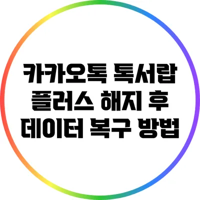 카카오톡 톡서랍 플러스 해지 후 데이터 복구 방법