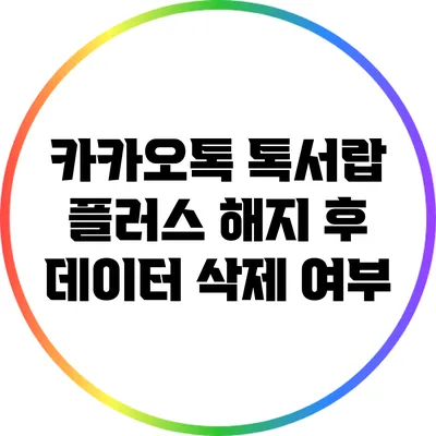 카카오톡 톡서랍 플러스 해지 후 데이터 삭제 여부