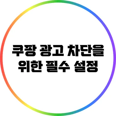 쿠팡 광고 차단을 위한 필수 설정