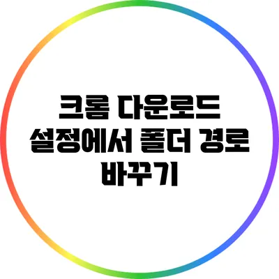 크롬 다운로드 설정에서 폴더 경로 바꾸기