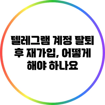 텔레그램 계정 탈퇴 후 재가입, 어떻게 해야 하나요?