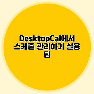 DesktopCal에서 스케줄 관리하기: 실용 팁