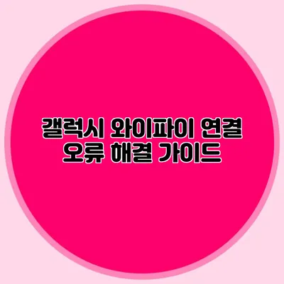갤럭시 와이파이 연결 오류 해결 가이드