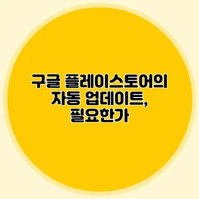 구글 플레이스토어의 자동 업데이트, 필요한가?