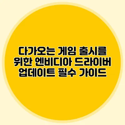 다가오는 게임 출시를 위한 엔비디아 드라이버 업데이트 필수 가이드