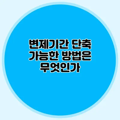 변제기간 단축 가능한 방법은 무엇인가?