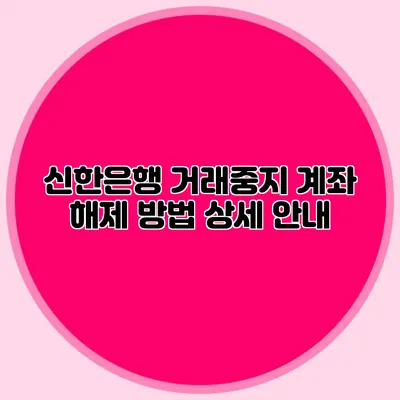 신한은행 거래중지 계좌 해제 방법 상세 안내