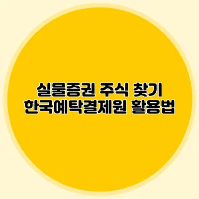 실물증권 주식 찾기: 한국예탁결제원 활용법